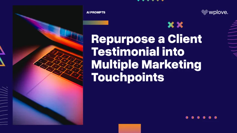 Repurpose a Client Testimonial into Multiple Marketing Touchpoints