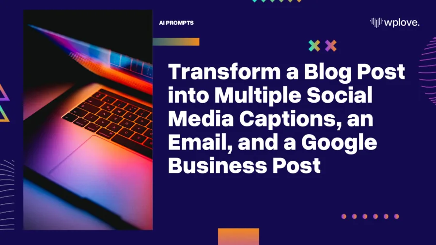 Transform a Blog Post into Multiple Social Media Captions an Email and a Google Business Post